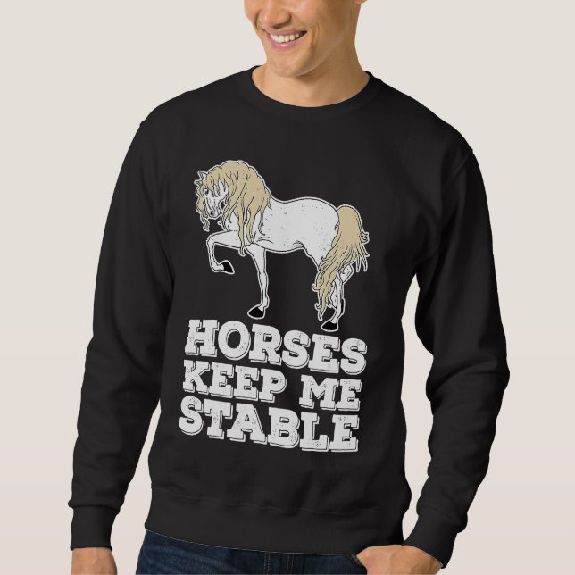 Horses Keep Me Stable Equestrian  Horse Riding Sweatshirt (Front)
