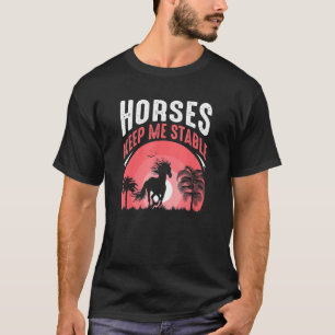 Horses Keep Me Stable Equestrian Quote Horse T-Shirt