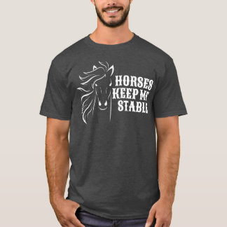Horses Keep Me Stable For Horse Lovers T-Shirt