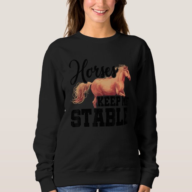 Horses Keep Me Stable Horse Lover Equestrian Horse Sweatshirt (Front)