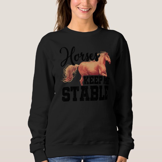 Horses Keep Me Stable Horse Lover Equestrian Horse Sweatshirt (Front)
