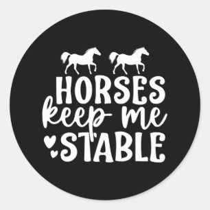 Horses Keep Me Stable Horseback Riding Men Women K Classic Round Sticker