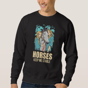 Horses Keep Me Stable Horses Sweatshirt