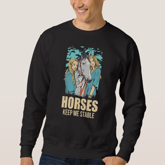 Horses Keep Me Stable Horses  Sweatshirt (Front)