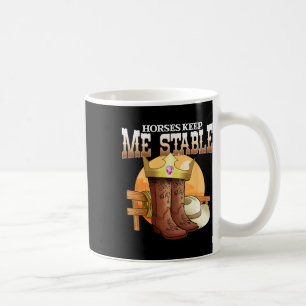 Horses Keep Me Stable I Equestrian Pony Horse Fan Coffee Mug