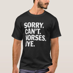 Horses Lover Sorry Can't Horses Bye Equestrian Rid T-Shirt
