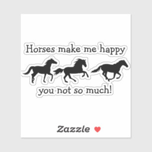 Horses Make Me Happy You not so much Funny Quote 