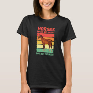 Horses Make Me Happy You Not So Much T-Shirt