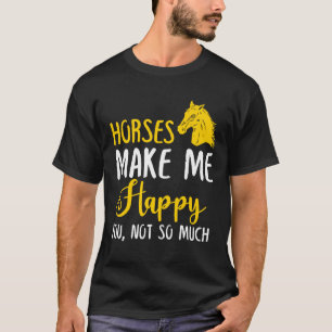 Horses Make Me Happy You, Not So Much T-Shirt