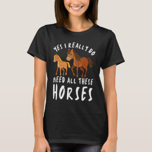Horses Quote Yes I Really Do Need All These Horses T-Shirt