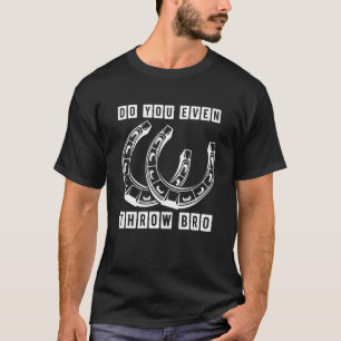 Horseshoe Do You Even Throw Bro Funny Pitching Tos T-Shirt