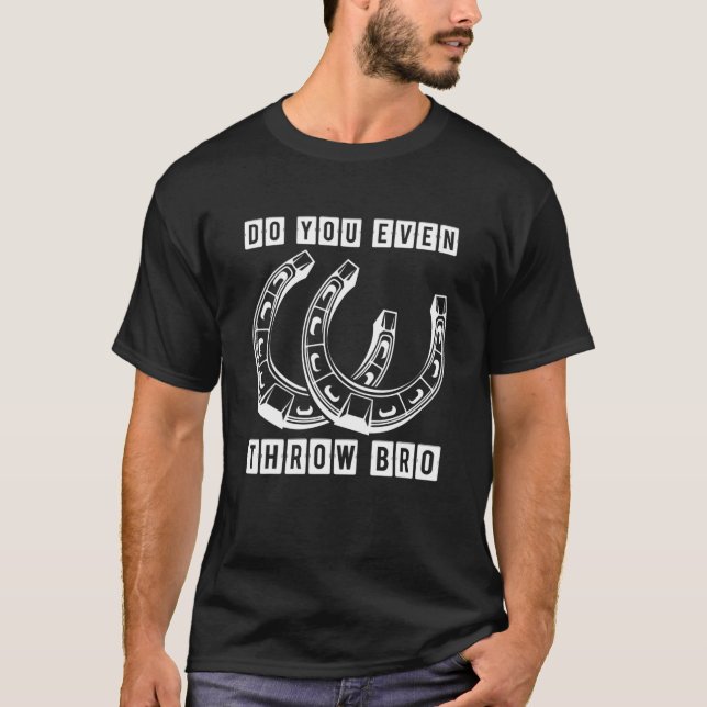 Horseshoe Do You Even Throw Bro Funny Pitching Tos T-Shirt (Front)