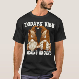 Horsing Around Quote Horse Gnomes For Horse T-Shirt