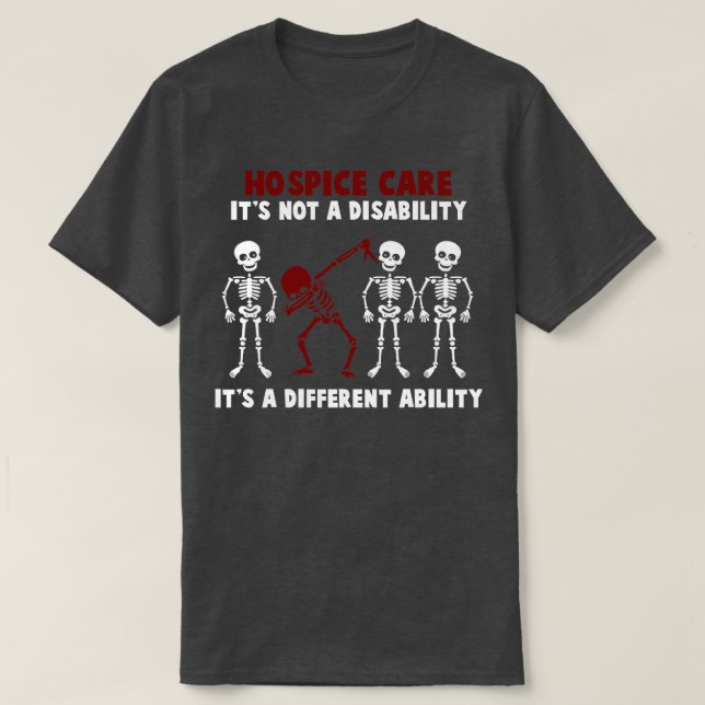 Hospice Care Awareness Its Not A Disability Its A  T-Shirt (Design Front)