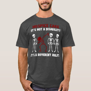 Hospice Care Awareness Its Not A Disability Its A  T-Shirt