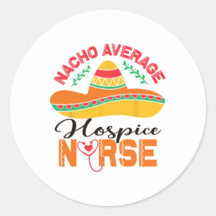 Hospice Nurse Nacho Average Nurse Funny Cinco De M Classic Round Sticker