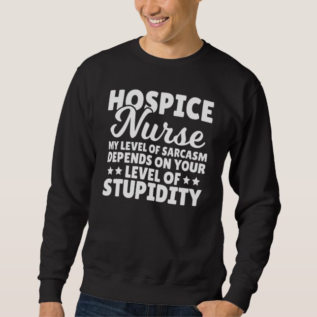Hospice Nursing Care Sarcasm Level Expert Hospice  Sweatshirt (Front)