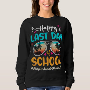 Hospice Social Worker Happy Last Day School Sungla Sweatshirt