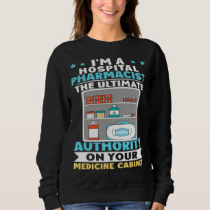 Hospital Pharmacist Authority On Your Medicine Cab Sweatshirt