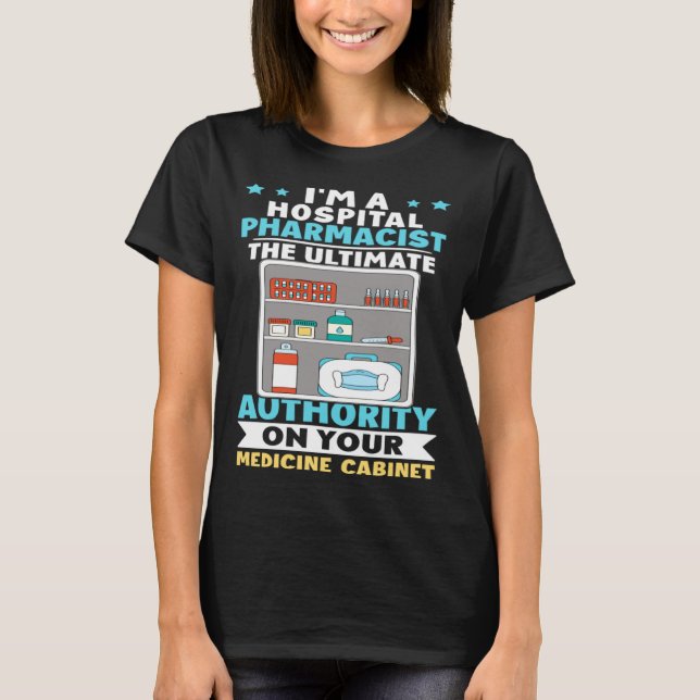Hospital Pharmacist Authority On Your Medicine Cab T-Shirt (Front)