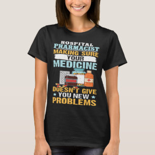 Hospital Pharmacist Making Sure Your Medicine T-Shirt