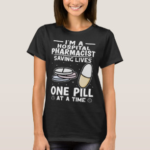 Hospital Pharmacist Saving Lives One Pill At A Tim T-Shirt