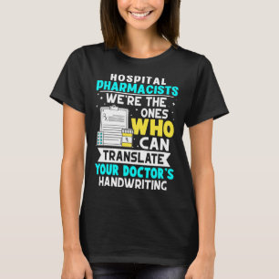 Hospital Pharmacists Translate Your Doctor s Handw T-Shirt