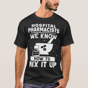Hospital Pharmacists We Know How To Mix It Up T-Shirt