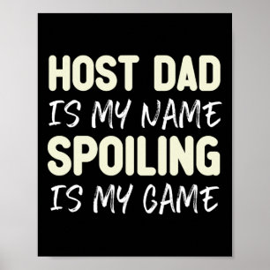 Host Dad Is My Name Spoiling Is My Game Funny Poster
