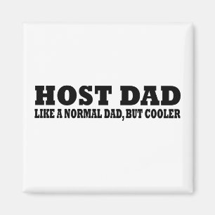 Host dad like a normal dad but cooler magnet