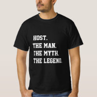 Host The Man The Myth The Legend T-Shirt
