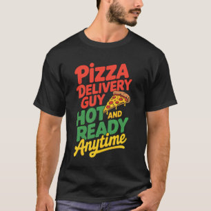 Hot And Ready Funny Pizza Delivery Guy Baking Food T-Shirt