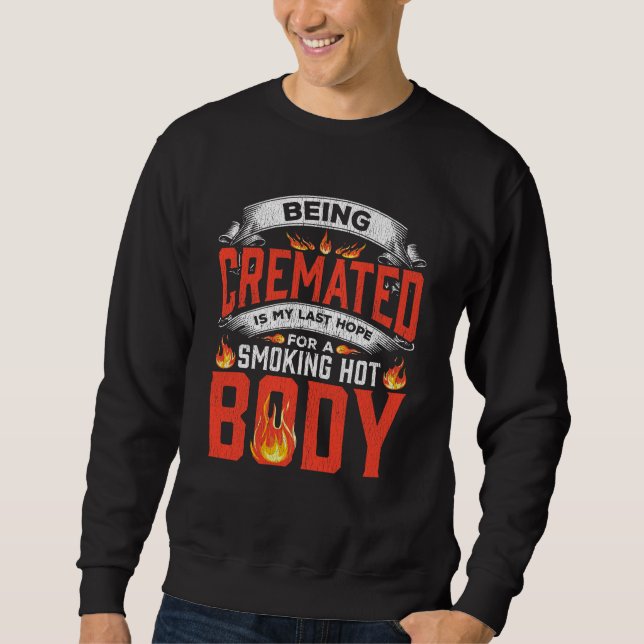 Hot Body Cremated Mortician Fitness Quote Cremator Sweatshirt (Front)