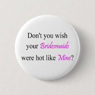 Hot Bridesmaids 6 Cm Round Badge