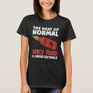 Hot Chili Sauce The Heat Of Normal Spicy Food Is N T-Shirt