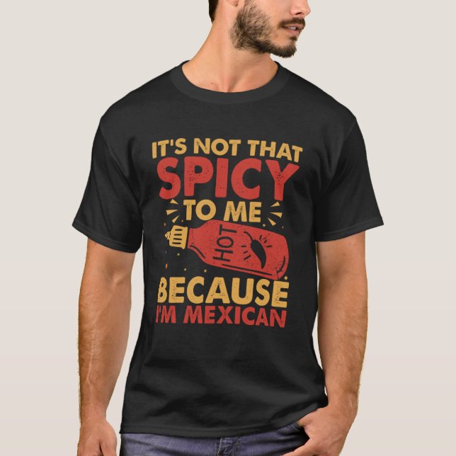 Hot Chilli Sauce Because I am Mexican Spicy Pepper T-Shirt (Front)
