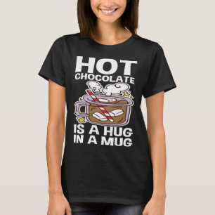 Hot Chocolate Is A Hug In A Mug T-Shirt