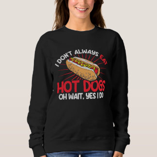 Hot Dog Adult I Don't Always Eat Hot Dogs Oh Wait  Sweatshirt