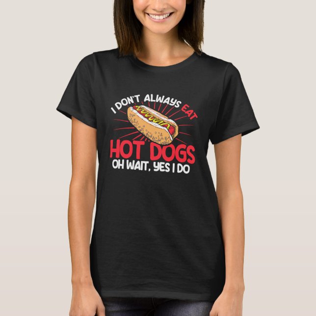 Hot Dog Adult I Don't Always Eat Hot Dogs Oh Wait  T-Shirt (Front)
