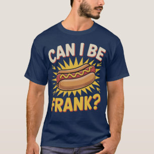 Hot Dog Adult Pun Can I Be Frank T-Shirt
