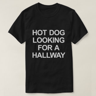 HOT DOG LOOKING FOR A HALLWAY T-Shirt