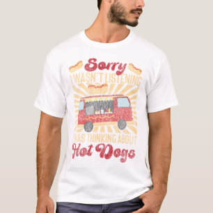 Hot Dog Sorry I Wasn't Listening I Was Thinking T-Shirt
