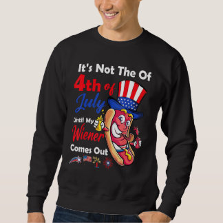 Hot Dog Until My Wiener Comes Out  Hot Dog 4th of  Sweatshirt