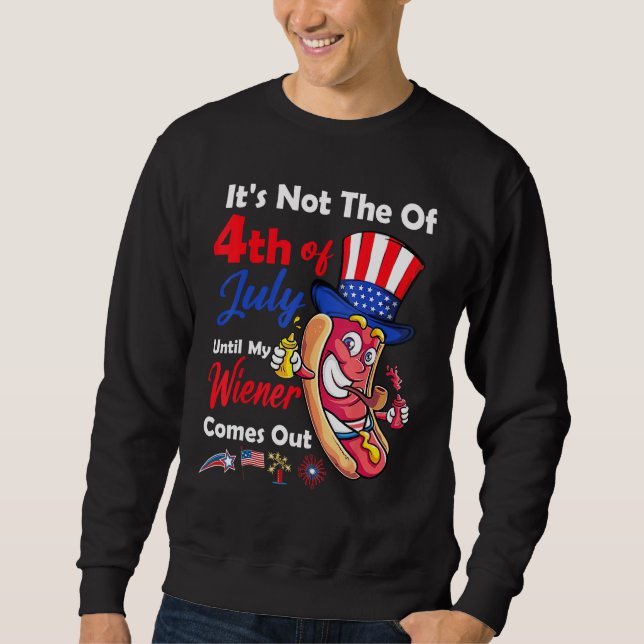 Hot Dog Until My Wiener Comes Out  Hot Dog 4th of  Sweatshirt (Front)