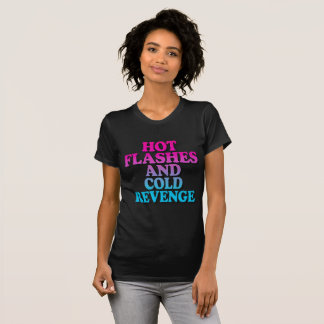 Hot Flashes And Cold Revenge  T-Shirt