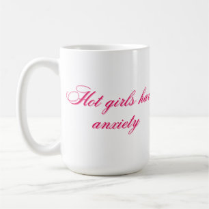 Hot Girls Have Anxiety Funny Relatable Girly Quote Coffee Mug