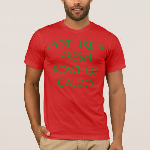 Hot Like A Fresh Bowl Of Caldo T-Shirt