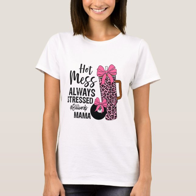 Hot Mess Always Stressed Billiards Mama Mothers Da T-Shirt (Front)