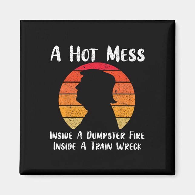 Hot Mess Inside A Dumpster Fire Inside A Train Wre Magnet (Front)