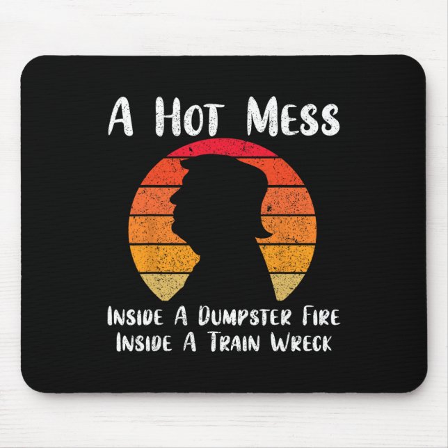 Hot Mess Inside A Dumpster Fire Inside A Train Wre Mouse Pad (Front)